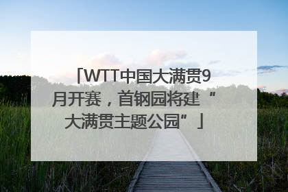 WTT中国大满贯9月开赛，首钢园将建“大满贯主题公园”